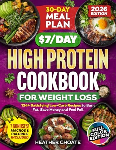 The $7/Day High Protein Cookbook for Weight Loss: 124 Easy Low Carb Recipes + 30-Day Meal Plan to Burn Fat Naturally, Boost Metabolism, Feel Full & Eat Healthy Without the Stress